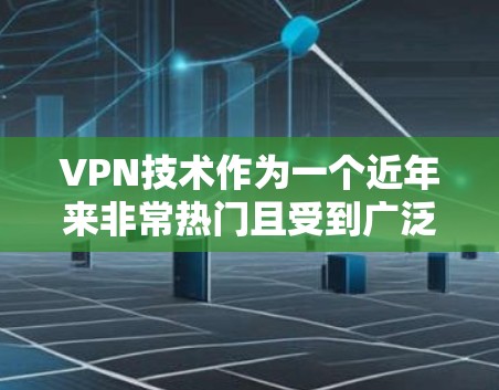 VPN技术作为一个近年来非常热门且受到广泛关注的领域,吸引了大量的开发者、技术专家以及普通用户。以下是关于VPN技术的一些热点分享和分析