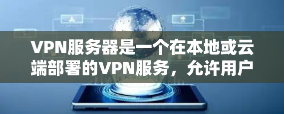 VPN服务器是一个在本地或云端部署的VPN服务,允许用户访问外部互联网的服务器。以下是一些关于VPN服务器的步骤和指导