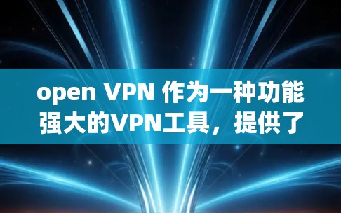 open VPN 作为一种功能强大的VPN工具，提供了多种协议和功能选项，但在使用过程中仍然存在一些安全漏洞和潜在风险。以下是一些open VPN的心脏漏洞和问题，以及如何防范这些问题