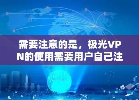 需要注意的是，极光VPN的使用需要用户自己注册，因此需要遵守相关法律法规和网络法律。此外，极光VPN可能需要用户提供一些个人信息，并且在使用过程中可能需要遵循用户协议