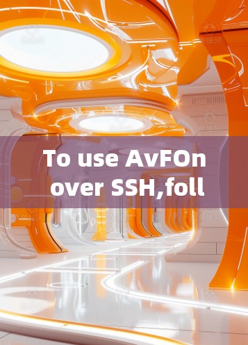 To use AvFOn over SSH,follow these organized steps: