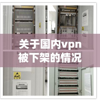 关于国内vpn被下架的情况,通常需要结合具体的平台或服务信息来分析。以下是一些可能的解释和应对措施