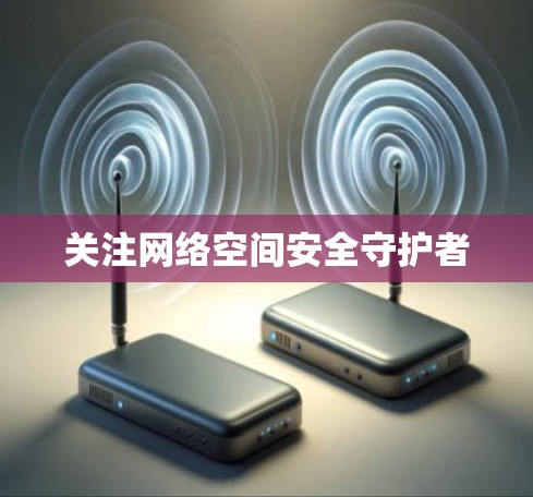 关注网络空间安全守护者 关注网络空间安全守护者