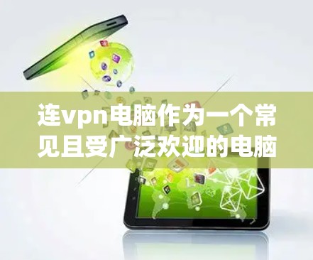 连vpn电脑作为一个常见且受广泛欢迎的电脑品牌,确实存在一些限制,这些限制可能会影响用户的使用体验。以下是一些可能的限制,并提供相应的解决方案