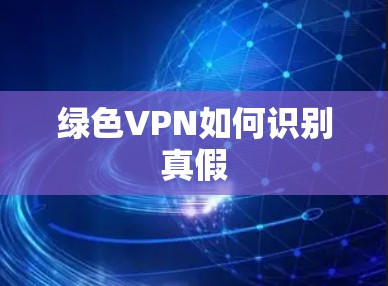 绿色VPN如何识别真假