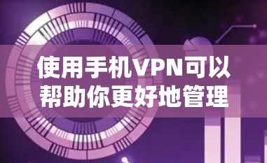 使用手机VPN可以帮助你更好地管理网络环境,特别是在需要稳定且可靠网络的情况下。以下是一些步骤和建议,帮助你更好地使用手机VPN