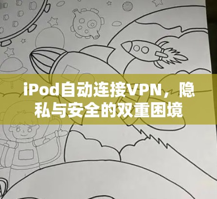 iPod自动连接VPN,隐私与安全的双重困境